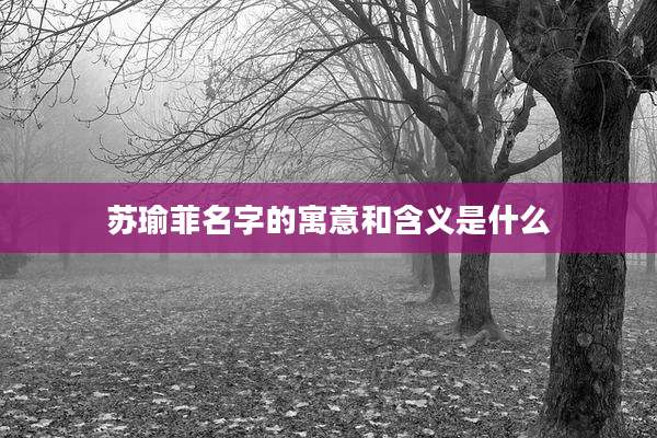 苏瑜菲名字的寓意和含义是什么