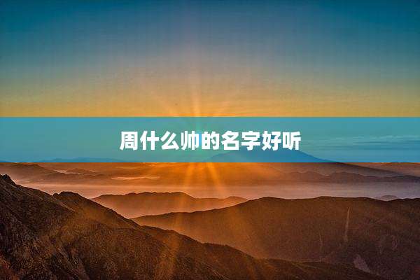 周什么帅的名字好听