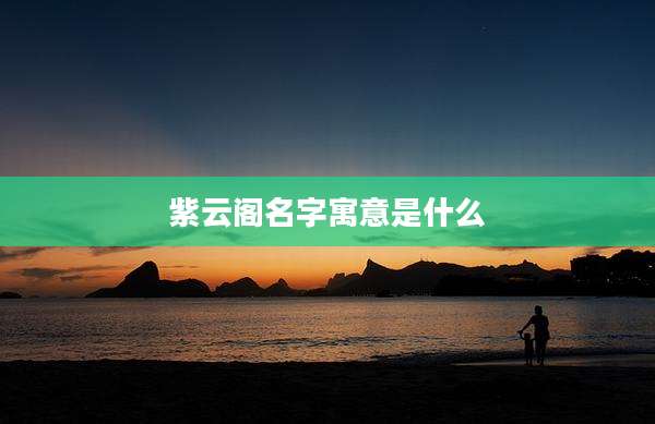紫云阁名字寓意是什么