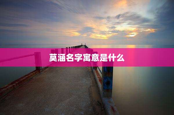 莫涵名字寓意是什么
