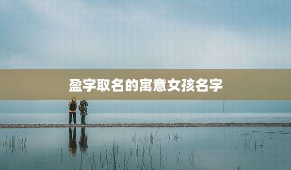 盈字取名的寓意女孩名字