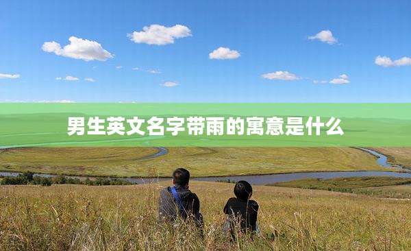 男生英文名字带雨的寓意是什么