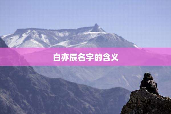 白亦辰名字的含义