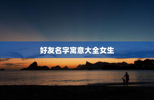 好友名字寓意大全女生