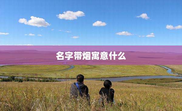 名字带烟寓意什么