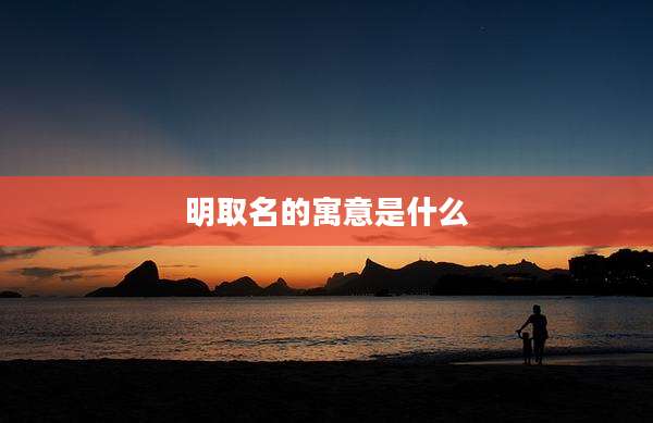 明取名的寓意是什么