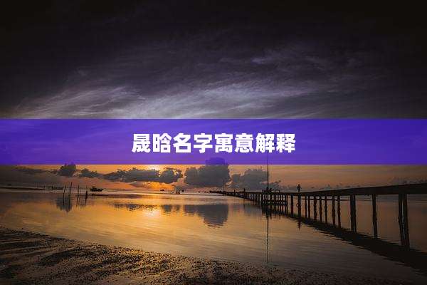 晟晗名字寓意解释