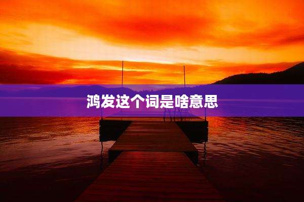 鸿发这个词是啥意思