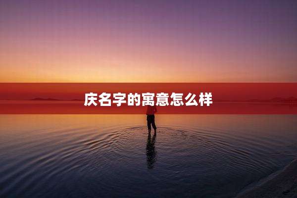 庆名字的寓意怎么样