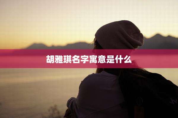 胡雅琪名字寓意是什么