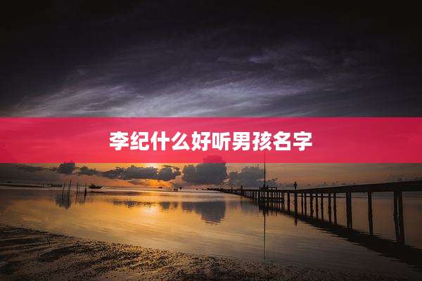 李纪什么好听男孩名字