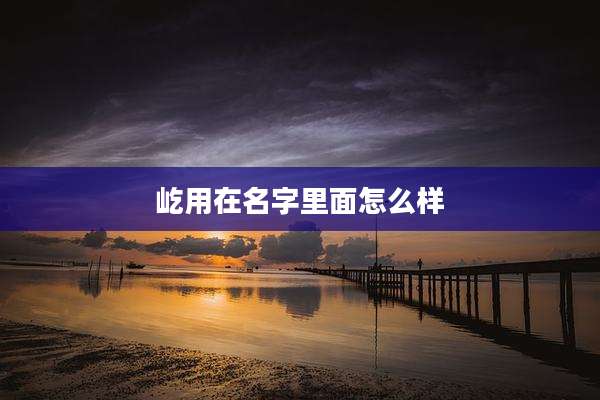 屹用在名字里面怎么样