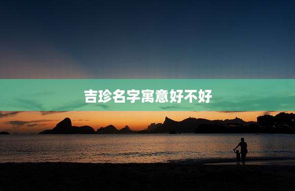 吉珍名字寓意好不好