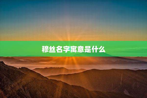 穆丝名字寓意是什么