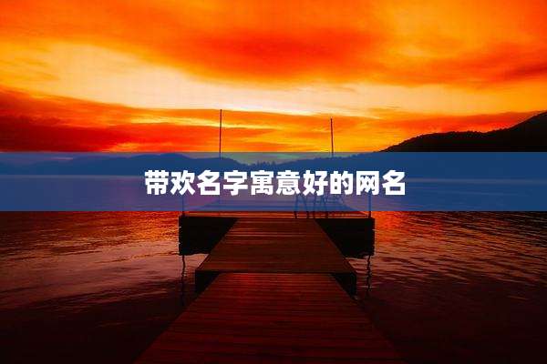 带欢名字寓意好的网名