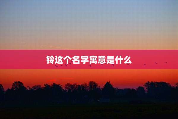 铃这个名字寓意是什么