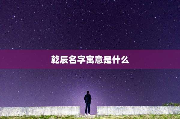 乾辰名字寓意是什么