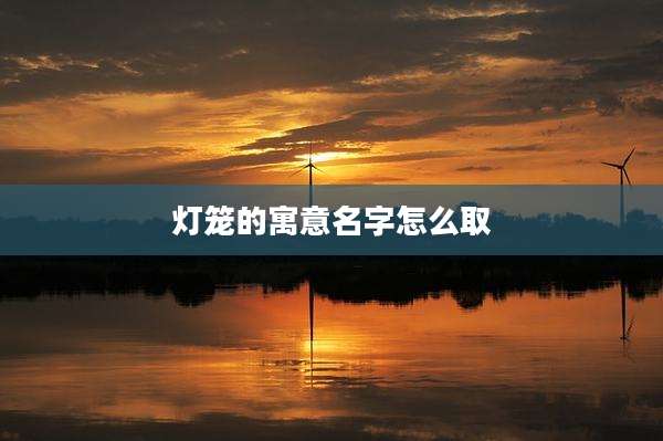 灯笼的寓意名字怎么取