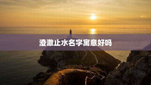 澄澈止水名字寓意好吗