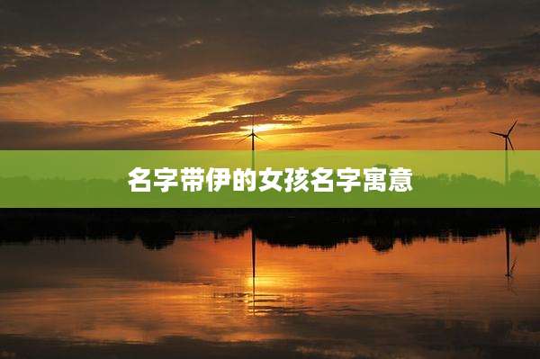 名字带伊的女孩名字寓意