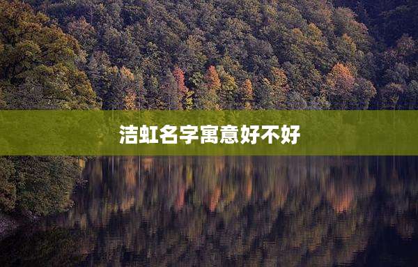 洁虹名字寓意好不好