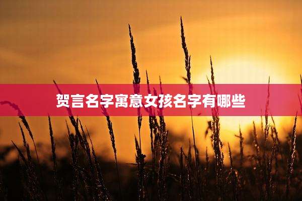 贺言名字寓意女孩名字有哪些