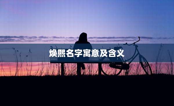 焕熙名字寓意及含义