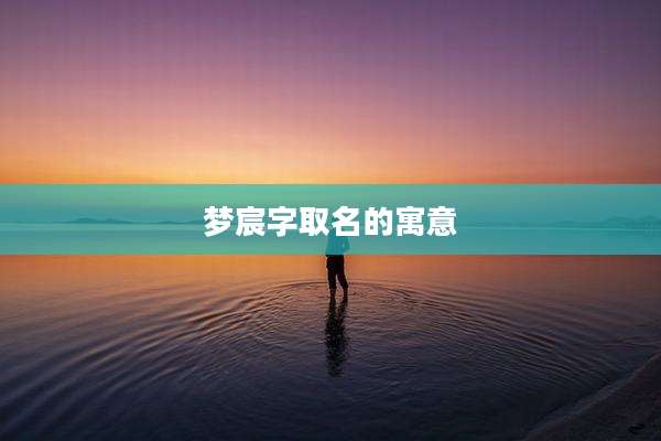 梦宸字取名的寓意