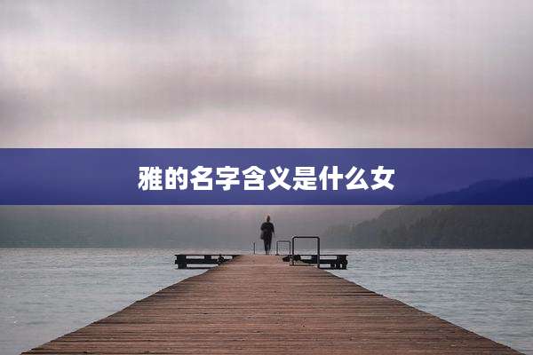 雅的名字含义是什么女