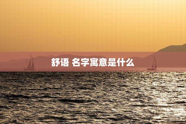 舒语 名字寓意是什么