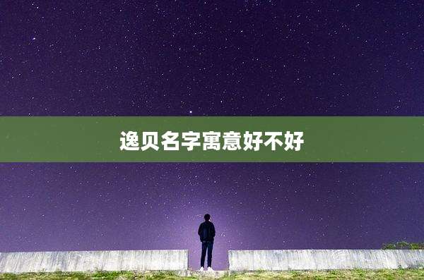 逸贝名字寓意好不好