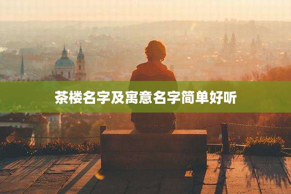 茶楼名字及寓意名字简单好听