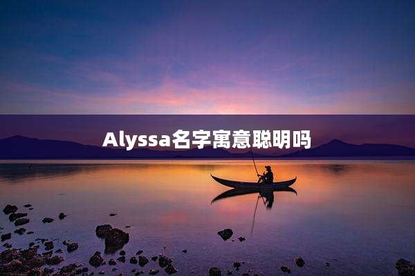 Alyssa名字寓意聪明吗