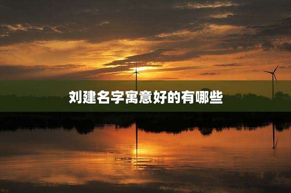 刘建名字寓意好的有哪些