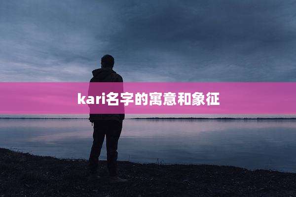 kari名字的寓意和象征