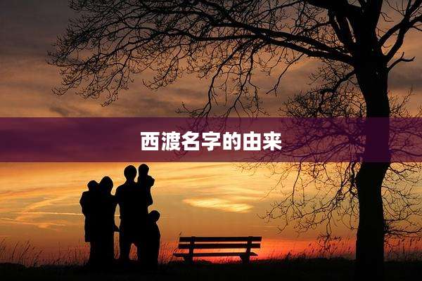 西渡名字的由来