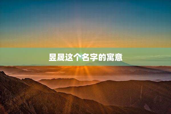 昱晟这个名字的寓意