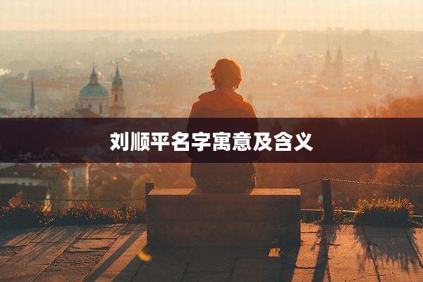 刘顺平名字寓意及含义