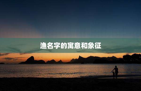 渔名字的寓意和象征