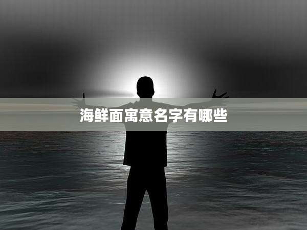 海鲜面寓意名字有哪些