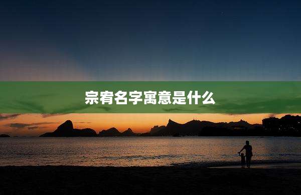 宗宥名字寓意是什么