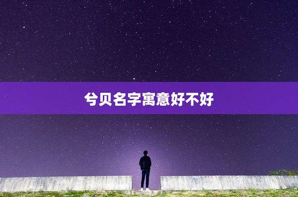 兮贝名字寓意好不好