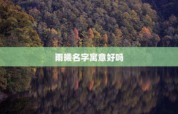 雨曦名字寓意好吗
