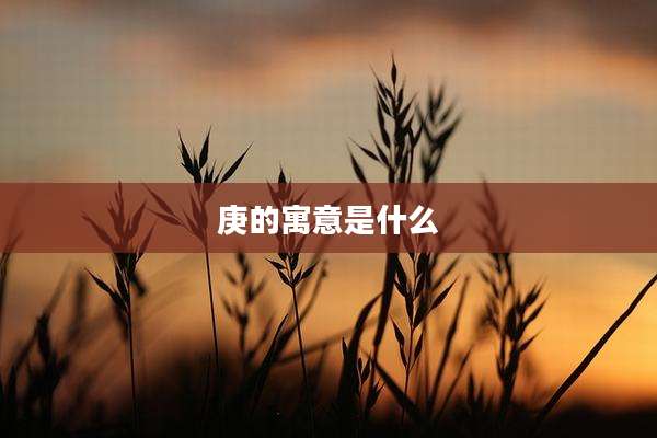 庚的寓意是什么