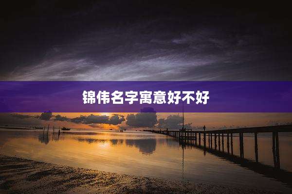 锦伟名字寓意好不好
