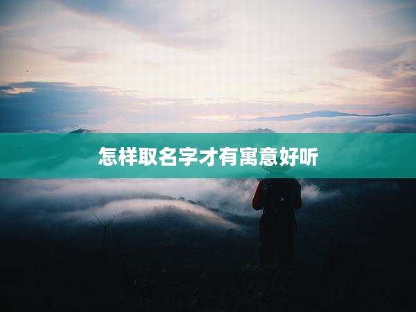 怎样取名字才有寓意好听