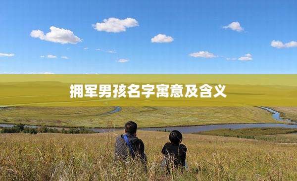 拥军男孩名字寓意及含义