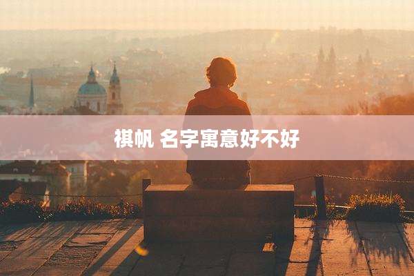 祺帆 名字寓意好不好