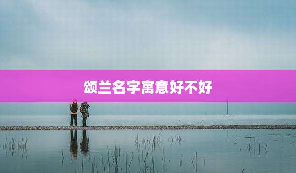 颂兰名字寓意好不好