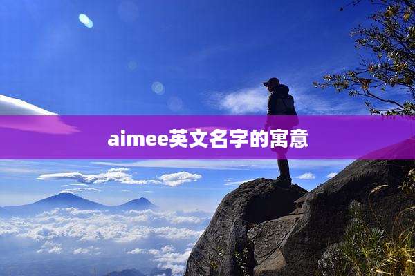 aimee英文名字的寓意